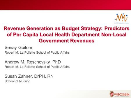 Revenue Generation as Budget Strategy: Predictors of Per Capita Local Health Department Non ‐ Local Government Revenues Senay Goitom Robert M. La Follette.