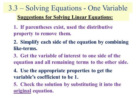 3.3 – Solving Equations - One Variable Suggestions for Solving Linear Equations: 1. If parentheses exist, used the distributive property to remove them.