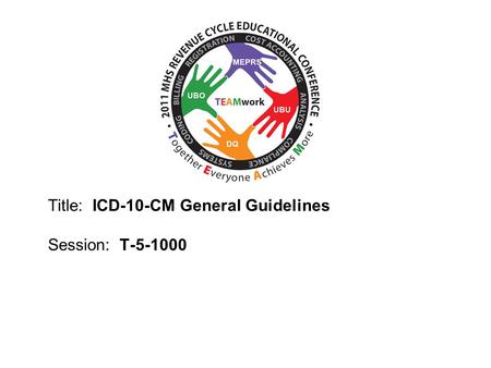 2010 UBO/UBU Conference Title: ICD-10-CM General Guidelines Session: T-5-1000.