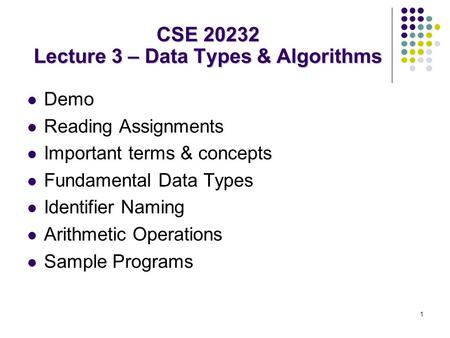 1 Demo Reading Assignments Important terms & concepts Fundamental Data Types Identifier Naming Arithmetic Operations Sample Programs CSE 20232 Lecture.