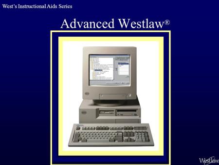 Advanced Westlaw ® West’s Instructional Aids Series.