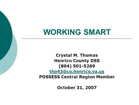 WORKING SMART Crystal M. Thomas Henrico County DSS (804) 501-5269 POSSESS Central Region Member October 31, 2007.