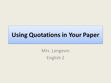 Using Quotations in Your Paper Mrs. Langevin English 2.