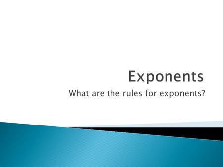 What are the rules for exponents?.  x n  Base: the number to be multiplied by itself  Exponent: how many times the base is to multiplied by itself.