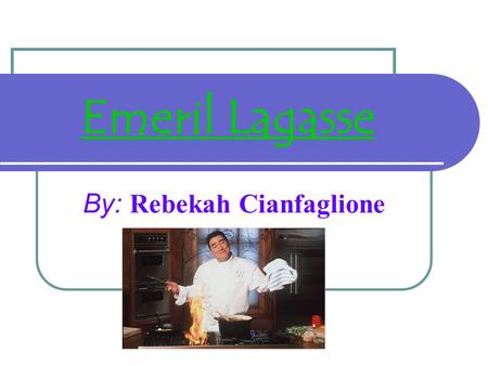 Emeril Lagasse By: Rebekah Cianfaglione. Emeril’s Infanthood Emeril Lagasse was born on October 15, 1959, and still lives to this day. He was raised in.
