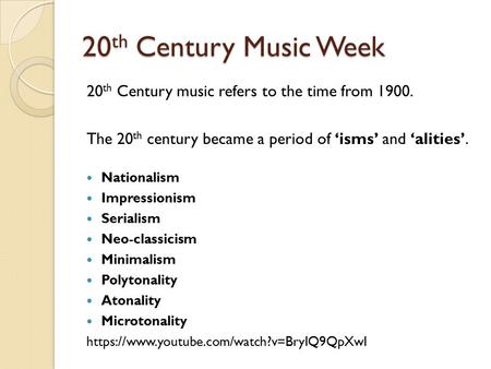 20 th Century Music Week 20 th Century music refers to the time from 1900. The 20 th century became a period of ‘isms’ and ‘alities’. Nationalism Impressionism.