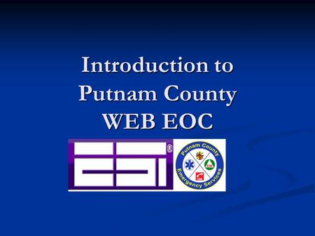 Introduction to Putnam County WEB EOC. GET ONBOARD Each Agency/ Department/ Emergency Support Function (ESF) with disaster related duties shall be WebEOC.