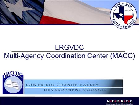 N  E  R  R  T  C National Emergency Response & Rescue Training Center LRGVDC Multi-Agency Coordination Center (MACC)