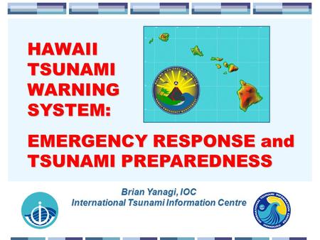 HAWAII TSUNAMI WARNING SYSTEM: EMERGENCY RESPONSE and TSUNAMI PREPAREDNESS Brian Yanagi, IOC International Tsunami Information Centre.