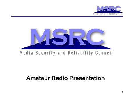 1 Amateur Radio Presentation. 2 Media Security and Reliability Council www.mediasecurity.org.