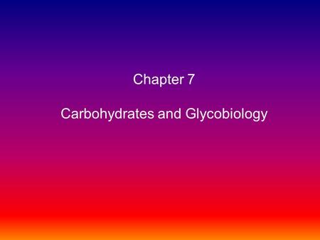 Chapter 7 Carbohydrates and Glycobiology. Chapter 7: Carbohydrates Learning Goals 1.Structures of “boxed” sugars: open chain and ring. 2.Amino-, deoxy-,