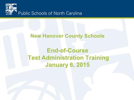 New Hanover County Schools End-of-Course Test Administration Training January 6, 2015.