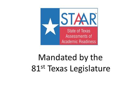 Mandated by the 81 st Texas Legislature. STAAR/End of Course Tests for Clyde High School Students Clyde CISD Policies and Practice.