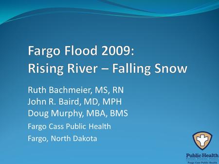 Ruth Bachmeier, MS, RN John R. Baird, MD, MPH Doug Murphy, MBA, BMS Fargo Cass Public Health Fargo, North Dakota.