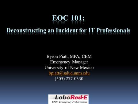 Byron Piatt, MPA, CEM Emergency Manager University of New Mexico (505) 277-0330.