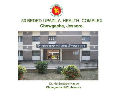 50 BEDED UPAZILA HEALTH COMPLEX Chowgacha, Jessore.