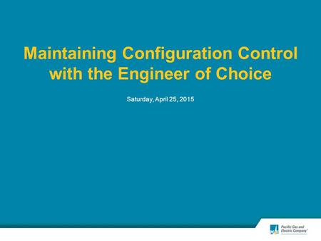 Maintaining Configuration Control with the Engineer of Choice Saturday, April 25, 2015.