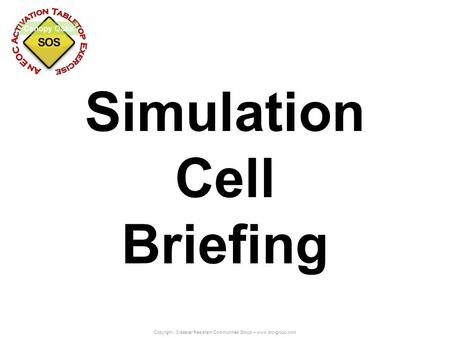 Copyright - Disaster Resistant Communities Group – www.drc-group.com Simulation Cell Briefing.