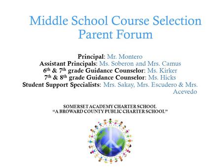 Middle School Course Selection Parent Forum Principal : Mr. Montero Assistant Principals : Ms. Soberon and Mrs. Camus 6 th & 7 th grade Guidance Counselor.