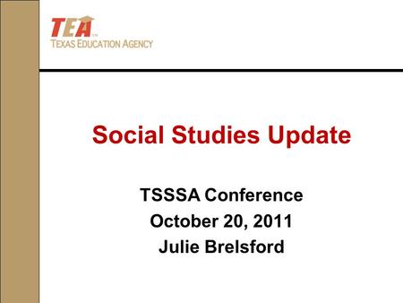 Social Studies Update TSSSA Conference October 20, 2011 Julie Brelsford.