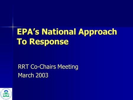 EPA’s National Approach To Response RRT Co-Chairs Meeting March 2003.