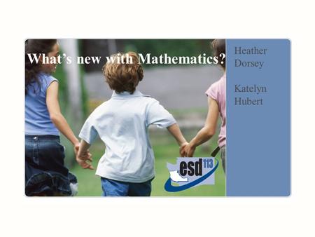 What’s new with Mathematics? Heather Dorsey Katelyn Hubert.