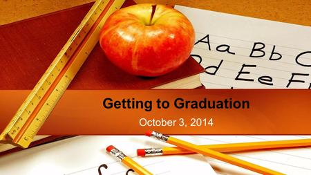 Getting to Graduation October 3, 2014. Assessment Requirements Assessment Requirements for Certificate of Academic Achievement (CAA) / High School Diploma.
