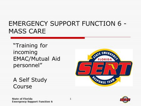 State of Florida Emergency Support Function 6 1 EMERGENCY SUPPORT FUNCTION 6 - MASS CARE “Training for incoming EMAC/Mutual Aid personnel” A Self Study.