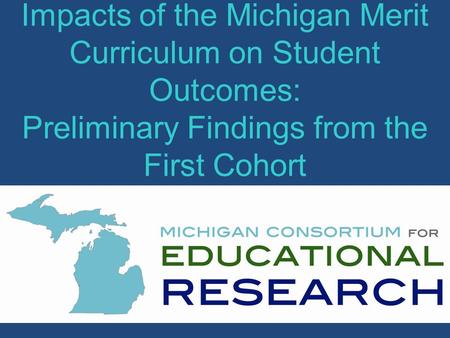 Impacts of the Michigan Merit Curriculum on Student Outcomes: Preliminary Findings from the First Cohort.