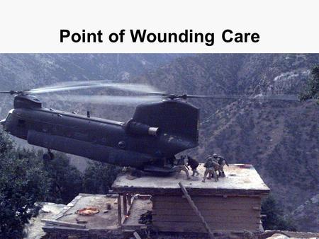 Point of Wounding Care. 90% of all firefight casualties die before they reach definitive care. Point of wounding care is the responsibility of the individual,