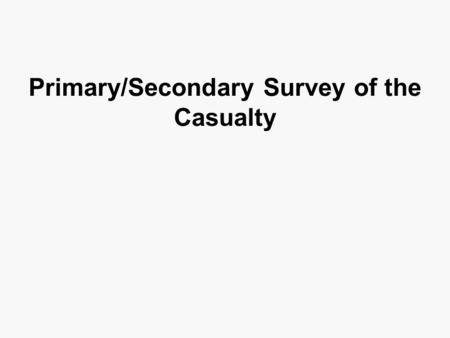 Primary/Secondary Survey of the Casualty