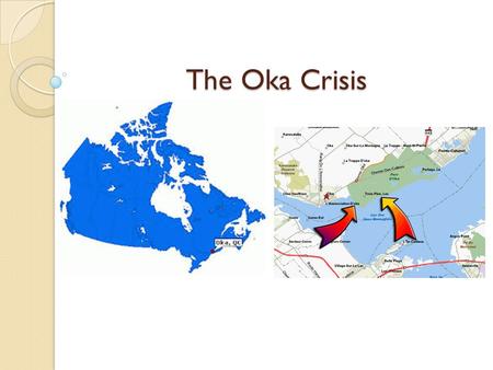 The Oka Crisis. The crisis developed from a dispute between the town of Oka and the Mohawk community of Kanesatake.