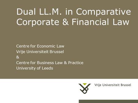 21-4-20151Herhaling titel van presentatie Dual LL.M. in Comparative Corporate & Financial Law Centre for Economic Law Vrije Universiteit Brussel & Centre.