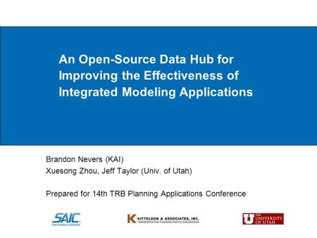 An Open-Source Data Hub for Improving the Effectiveness of Integrated Modeling Applications Brandon Nevers (KAI) Xuesong Zhou, Jeff Taylor (Univ. of Utah)