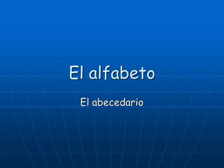 El alfabeto El abecedario. Day 1 I can pronounce all five of the Spanish vowels with a native accent. I can recite letters A – M in Spanish. I can identify.
