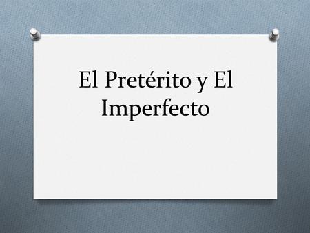El Pretérito y El Imperfecto. O In general, the preterite is used when speaking of a completed action, that is, when the verb refers to an action that.