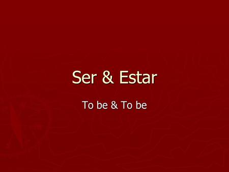 Ser & Estar To be & To be. Ser = to be Yo soy ( I am) Tú eres ( you are) Él/ Ella/ Usted es( he/she is; you are) Nosotros somos ( we are) Ellos/ Ellas/