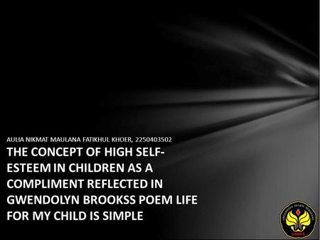 AULIA NIKMAT MAULANA FATIKHUL KHOER, 2250403502 THE CONCEPT OF HIGH SELF- ESTEEM IN CHILDREN AS A COMPLIMENT REFLECTED IN GWENDOLYN BROOKSS POEM LIFE FOR.