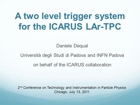 A two level trigger system for the ICARUS LAr-TPC Daniele Dequal Università degli Studi di Padova and INFN Padova on behalf of the ICARUS collaboration.