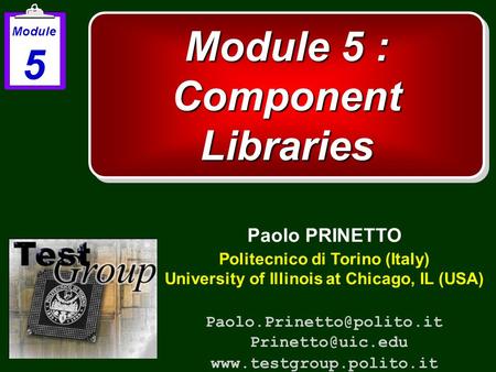 Module 5 : Component Libraries Paolo PRINETTO Politecnico di Torino (Italy) University of Illinois at Chicago, IL (USA)