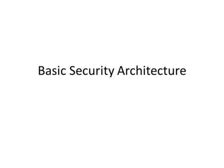 Basic Security Architecture. Secure Network Layouts.