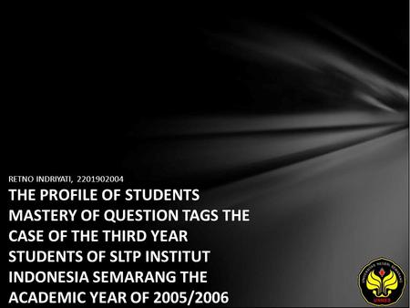 RETNO INDRIYATI, 2201902004 THE PROFILE OF STUDENTS MASTERY OF QUESTION TAGS THE CASE OF THE THIRD YEAR STUDENTS OF SLTP INSTITUT INDONESIA SEMARANG THE.