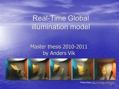 Master thesis 2010-2011 by Anders Vik Picture from  Real-Time Global illumination model 1.