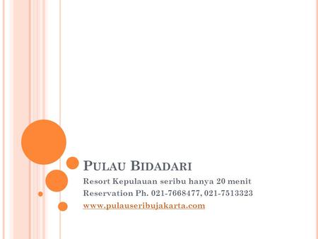 P ULAU B IDADARI Resort Kepulauan seribu hanya 20 menit Reservation Ph. 021-7668477, 021-7513323 www.pulauseribujakarta.com.