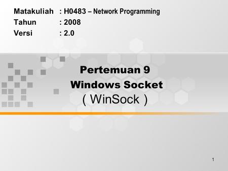 1 Pertemuan 9 Windows Socket ( WinSock ) Matakuliah: H0483 – Network Programming Tahun: 2008 Versi: 2.0.