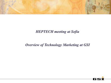 HEPTECH meeting at Sofia Overview of Technology Marketing at GSI.