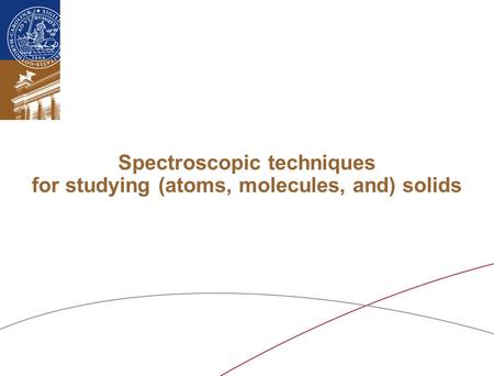 Spectroscopic techniques for studying (atoms, molecules, and) solids.