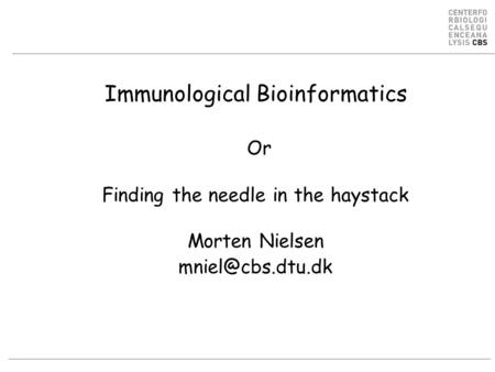 Immunological Bioinformatics Or Finding the needle in the haystack Morten Nielsen