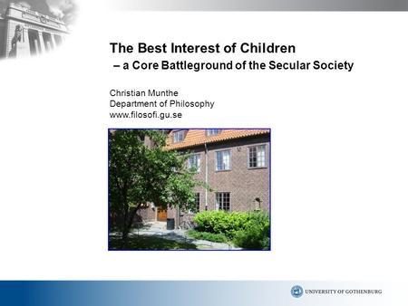 The Best Interest of Children – a Core Battleground of the Secular Society Christian Munthe Department of Philosophy www.filosofi.gu.se.