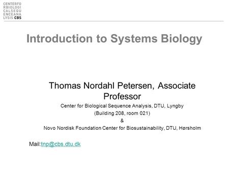 Introduction to Systems Biology Thomas Nordahl Petersen, Associate Professor Center for Biological Sequence Analysis, DTU, Lyngby (Building 208, room 021)